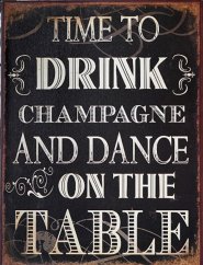Plechová retro cedule Time to drink Champagne and dance on the table